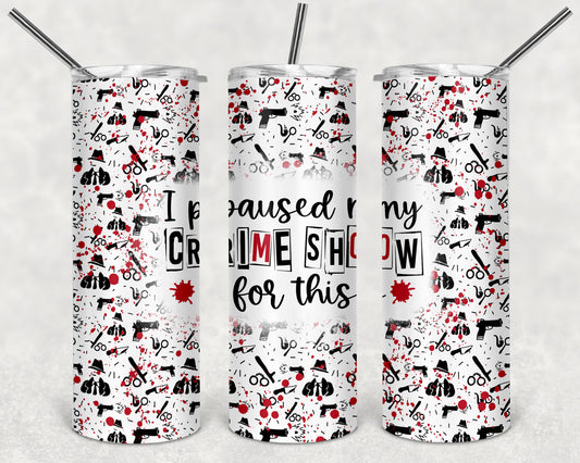 I paused my crime show for this 20oz Skinny Tumbler
